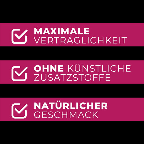 Maximale Verträglichkeit, ohne künstliche Zusatzstoffe, natürlicher Geschmack